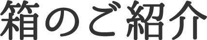 箱のご紹介